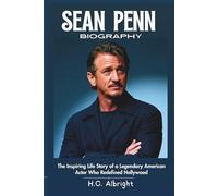 Sean Penn Biography: The Inspiring Life Story of a Legendary American Actor Who Redefined Hollywood