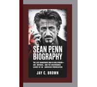 SEAN PENN BIOGRAPHY: The Last Dangerous Man in Hollywood-Art, Outrage, and the Uncensored Legacy of an American Provocateur