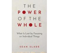 The Power of the Whole: What Is Lost by Focusing on Individual Things