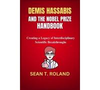 DEMIS HASSABIS AND THE NOBEL PRIZE HANDBOOK: Creating a Legacy of Interdisciplinary Scientific Breakthroughs