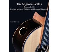 The Segovia Scales: Illustrated with Standard Notation, Tablature, and Fretboard Diagrams