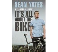 Sean Yates Sean Yates: It’s All About the Bike (Tascabile)