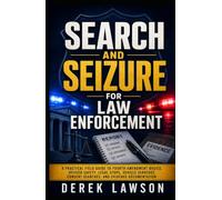 Search and Seizure for Law Enforcement: A Practical Field Guide to Fourth Amendment Basics, Officer Safety, Legal Stops, Vehicle Searches, Consent Searches, and Evidence Documentation