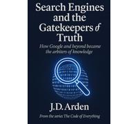 SEARCH ENGINES AND THE GATEKEEPERS OF TRUTH: How Google and beyond became the arbiters of knowledge