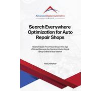 Search Everywhere Optimization for Auto Repair Shops: How to Future-Proof Your Shop in the Age of AI and Become the Dominant Auto Repair Shop Online in Your Market