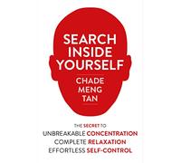 Search Inside Yourself: The Secret to Unbreakable Concentration, Complete Relaxation and Effortless Self-Control