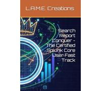 Search Report Conquer - The Certified Splunk Core User Fast Track
