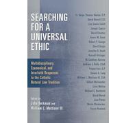 Searching for a Universal Ethic: Multidisciplinary, Ecumenical, and Interfaith Responses to the Catholic Natural Law Tradition