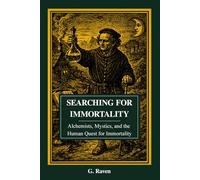 Searching for Immortality: Alchemists, Mystics, and the Human Quest for Immortality