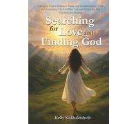 Searching for LOVE and Finding GOD: A Journey From Childhood Abuse and Abandonment to Faith and Awakening: The Girl Who Left with Hopes for Her Freedom and Healing.