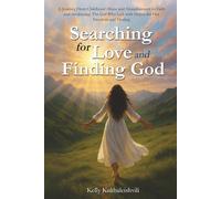 Searching for LOVE and Finding GOD: A Journey From Childhood Abuse and Abandonment to Faith and Awakening: The Girl Who Left with Hopes for Her Freedom and Healing.