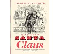 Searching for Santa Claus: An Anthology of the Poems, Stories and Illustrations That Shaped a Global Icon