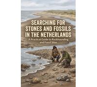 Searching for Stones and Fossils in the Netherlands: A Practical Guide to Rockhounding and Fossil Sites