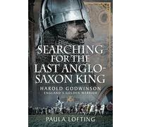 Searching for the Last Anglo-Saxon King: Harold Godwinson, England's Golden Warrior