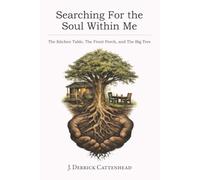 Searching For The Soul Within Me: The Kitchen Table, The Front Porch, and The Big Tree: The Kitchen Table, The Front Porch, and The Big Tree: The ... and the: The Kitchen Table, : The Kitchen,