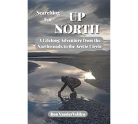 Searching for UP NORTH: A Lifelong Adventure from the Northwoods to the Arctic Circle