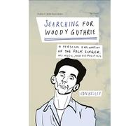 Searching for Woody Guthrie : A Personal Exploration of the Folk Singer, His Music, and His Politics