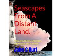 Seascapes From A Distant Land.: Tales about Boats, Seascapes, Lighthouses and a Hermit!