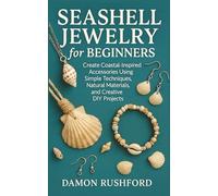 Seashell Jewelry for Beginners: Create Coastal-Inspired Accessories Using Simple Techniques, Natural Materials, and Creative DIY Projects