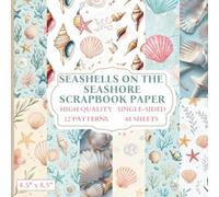 Seashells On The Seashore Scrapbook Paper: 12 Seashell Themed Designs - 48 Single Sided Sheets - High Quality Craft Paper Pad for Artists to Use in Collages, Junk Journals and Art Projects
