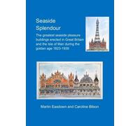 Seaside Splendour: The greatest seaside pleasure buildings erected in Great Britain and the Isle of Man during the golden age 1823-1939