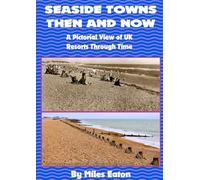 SEASIDE TOWNS THEN AND NOW: A PICTORIAL VIEW OF UK RESORTS THROUGH TIME