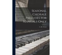 Seasonal Chorale Preludes for Manuals Only (Tascabile)