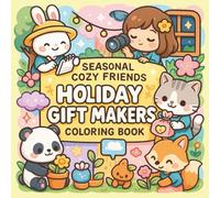 Seasonal Cozy Friends - Holiday Gift Makers Coloring Book: Festive Kawaii Animal Pages for Relaxation, Mindful Creativity & Magical Winter Moments Fun for All Ages