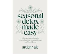 Seasonal Detox Made Easy: A Comprehensive Guide for Parasite Cleansing, Increased Energy, and Mental Clarity