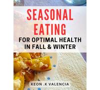 Seasonal Eating for Optimal Health in Fall & Winter: Discover the Surprising Benefits of Eating with the Season for Winter Wellness