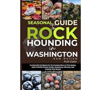 Seasonal Guide To Rockhounding In Washington (FULL-COLOR): An Essential Handbook for 50 Amazing Sites to Find Agates, Jade, Petrified Wood, Fossils, Gemstones, Minerals, and Crystals Year-Round