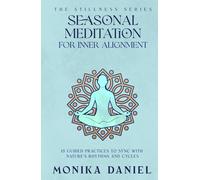 Seasonal Meditation Scripts for Inner Alignment: 15 Guided Practices to Sync with Nature's Rhythms and Cycles