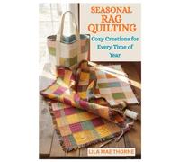 SEASONAL RAG QUILTING: Cozy Creations for Every Time of Year