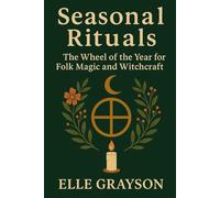 Seasonal Rituals: The Wheel of the Year for Folk Magic and Witchcraft