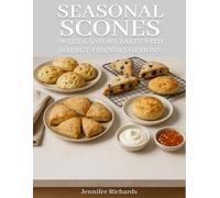 Seasonal Scones: Sweet & Savory Bakes with Allergy-Friendly Options