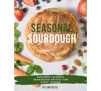 Seasonal Sourdough: Beginner Friendly Sourdough Recipes for Every Season