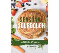 Seasonal Sourdough: Beginner Friendly Sourdough Recipes for Every Season