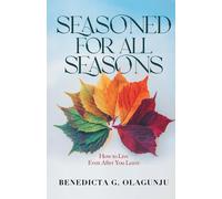 Seasoned for All Seasons: How To Live, Even After You Leave - Olagunju Ben...