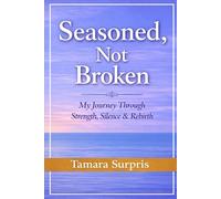 Seasoned, not Broken: My Journey Through Strength, Silence & Rebirth