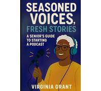 Seasoned Voices, Fresh Stories: A Seniors Guide To Starting a Podcast