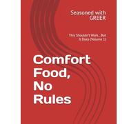 Seasoned with GREER: Comfort Food, No Rules. This Shouldn’t Work...But It Does (Volume 1)