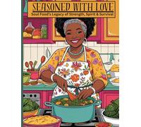 SEASONED WITH LOVE: Soul Food's Legacy of Strength, Spirit & Survival