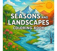 Seasons and Landscapes Coloring Book: Coloring Book for Adults and Teens | Four Seasons Coloring Book | 60 Stunning Seasonal Landscapes for Relaxation ... Across Spring, Summer, Autumn, and Winter