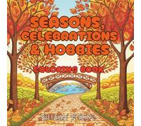 SEASONS, CELEBRATIONS & HOBBIES COLORING BOOK: Inspired by the magic of the seasons, joyful celebrations, and the everyday hobbies. Designed for colorists of all ages. Single-sided pages.