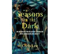 Seasons in the Dark: An Anthology for Believers Struggling with Depression and Anxiety
