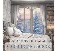 Seasons of Calm Adult Coloring Book: De-stress and immerse yourself in the cozy ambiance of every season for Relaxation and Mindfulness.