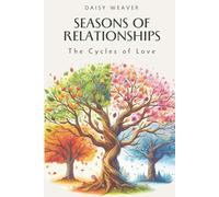 Seasons of Relationships: The Cycles of Love - How to Navigate the Natural Phases of Romance, Deepen Connection, and Build a Lasting Bond