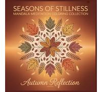 Seasons of Stillness Mandala Meditation Coloring Collection Autumn Reflection: Embrace the Quiet Beauty of Change A Relaxing Mandala Coloring Book for Mindfulness and Gratitude