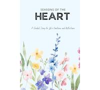 Seasons of the Heart: A Guided Diary for Life’s Emotions and Reflections: Where Your Emotions Become Lessons and Your Story Finds Its Why