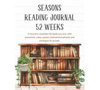 SEASONS READING JOURNAL 52 WEEKS: A record to remember the books you love, with summaries, notes, quotes, motivational phrases and strategies for growth.